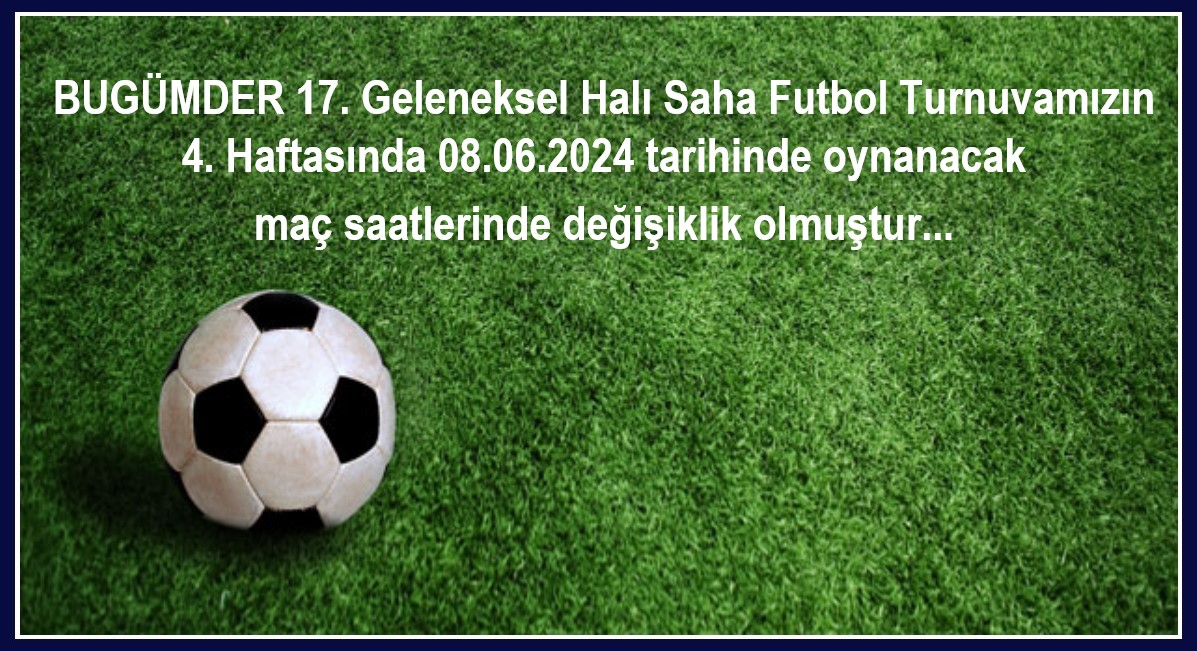 BUGÜMDER 17. Geleneksel Halı Saha Futbol Turnuvamızın 4. Haftasında 08.06.2024 tarihinde oynanacak maç saatlerinde değişiklik olmuştur...