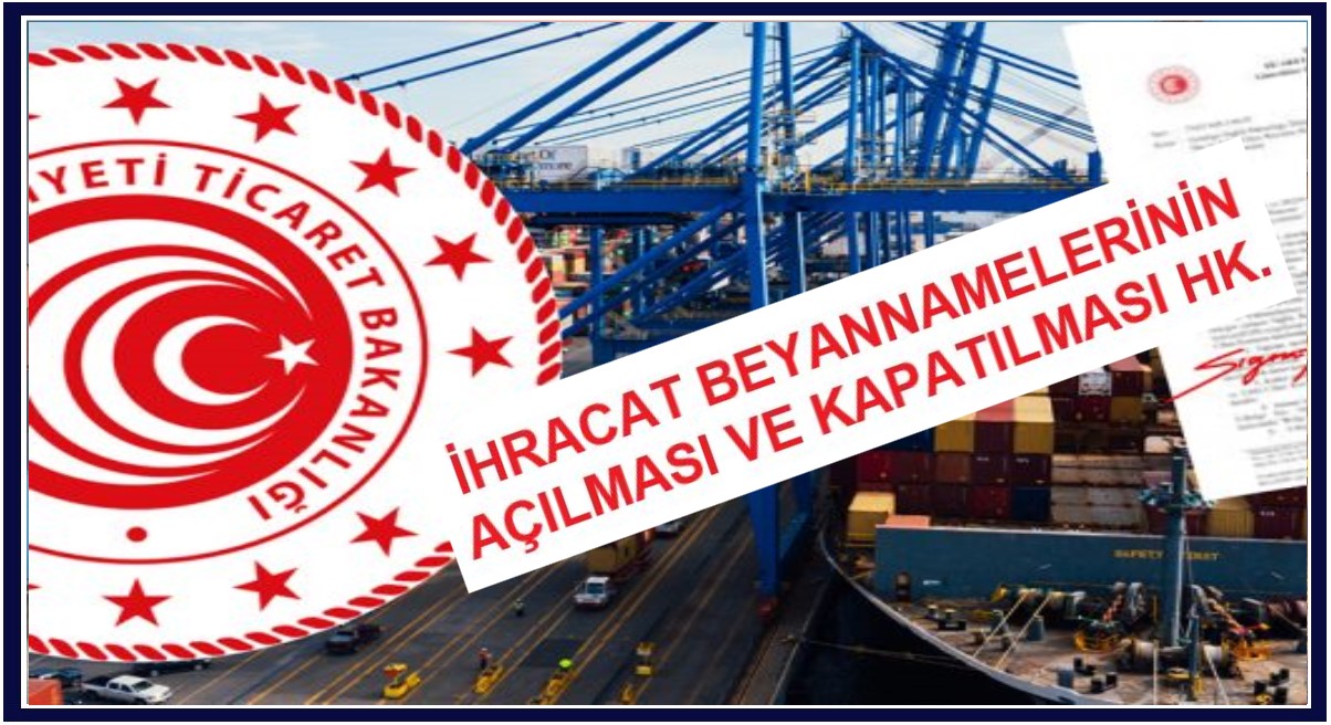 İHRACAT BEYANNAMELERİNİN AÇILMASI VE KAPATILMASI HK.