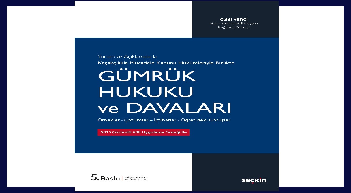 M.A. Yeminli Mali Müşavir Bağımsız Denetçi Cahit YERCİ'nin “Gümrük Hukuku ve Davaları” kitabı 